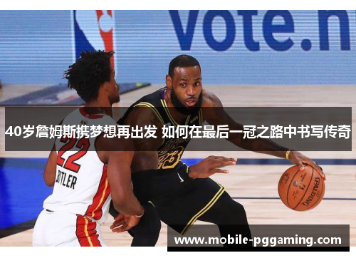 40岁詹姆斯携梦想再出发 如何在最后一冠之路中书写传奇