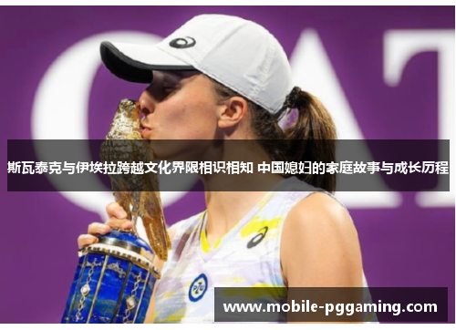 斯瓦泰克与伊埃拉跨越文化界限相识相知 中国媳妇的家庭故事与成长历程