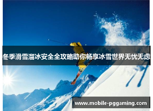 冬季滑雪溜冰安全全攻略助你畅享冰雪世界无忧无虑