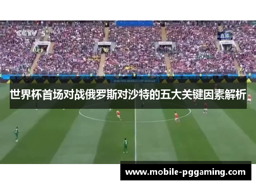 世界杯首场对战俄罗斯对沙特的五大关键因素解析