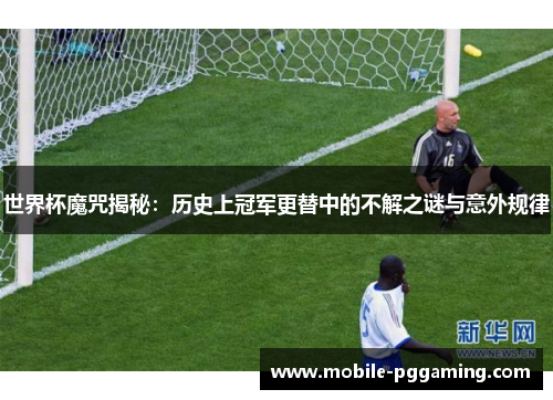 世界杯魔咒揭秘：历史上冠军更替中的不解之谜与意外规律