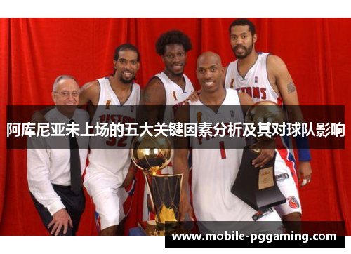 阿库尼亚未上场的五大关键因素分析及其对球队影响