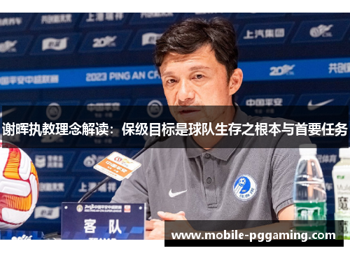 谢晖执教理念解读：保级目标是球队生存之根本与首要任务