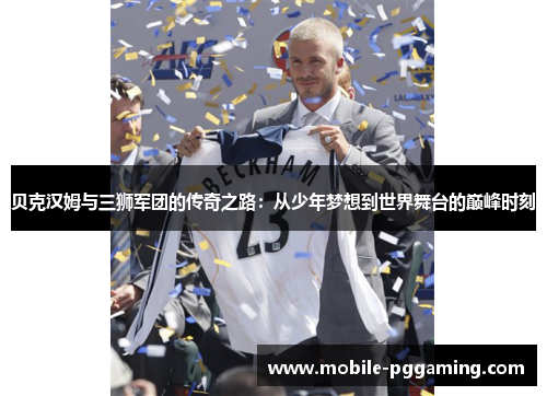 贝克汉姆与三狮军团的传奇之路：从少年梦想到世界舞台的巅峰时刻