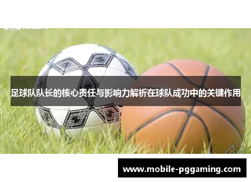 足球队队长的核心责任与影响力解析在球队成功中的关键作用 足球队队长的核心责任与影响力解析在球队成功中的关键作用