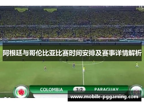 阿根廷与哥伦比亚比赛时间安排及赛事详情解析