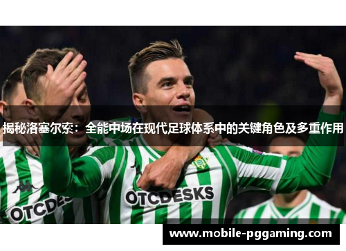 揭秘洛塞尔索:全能中场在现代足球体系中的关键角色及多重作用 揭秘洛塞尔索:全能中场在现代足球体系中的关键角色及多重作用