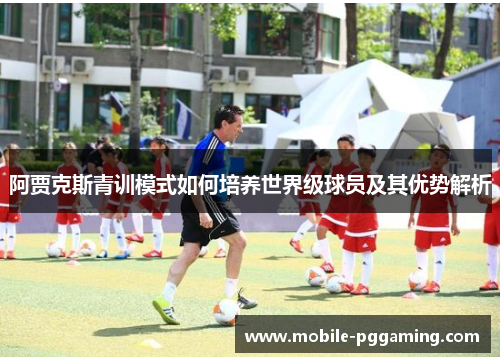 阿贾克斯青训模式如何培养世界级球员及其优势解析