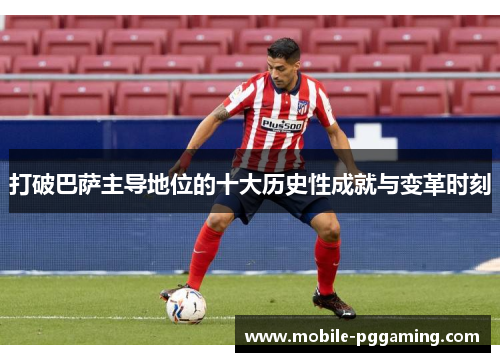 打破巴萨主导地位的十大历史性成就与变革时刻