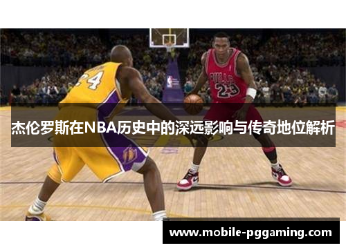 杰伦罗斯在NBA历史中的深远影响与传奇地位解析